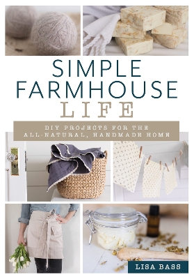 Simple Farmhouse Life: DIY Projects for the All-Natural, Handmade Home book