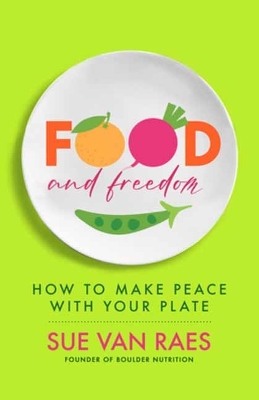 Food and Freedom: How to Make Peace with Your Plate book