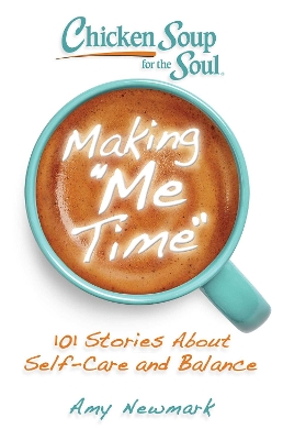 Chicken Soup for the Soul: Making Me Time: 101 Stories About Self-Care and Balance book