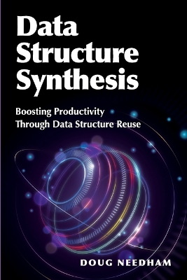 Data Structure Synthesis: Boosting Productivity Through Data Structure Reuse book