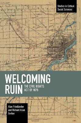 Welcoming Ruin: The Civil Rights Act of 1875 by Alan Friedlander