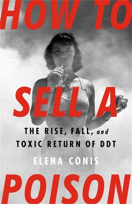 How to Sell a Poison: The Rise, Fall, and Toxic Return of DDT book