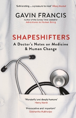Shapeshifters: A Doctor’s Notes on Medicine & Human Change by Gavin Francis