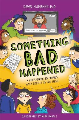 Something Bad Happened: A Kid's Guide to Coping With Events in the News by Dawn Huebner
