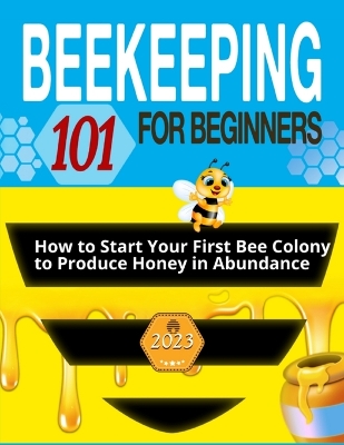 Beekeeping for Beginners: The Ultimate Guide to Learn How to Start Your First Bee Colony to Produce Honey in Abundanceand and Thriving Beehive book