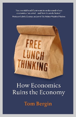 Free Lunch Thinking: 8 Economic Myths and Why Politicians Fall for Them by Tom Bergin