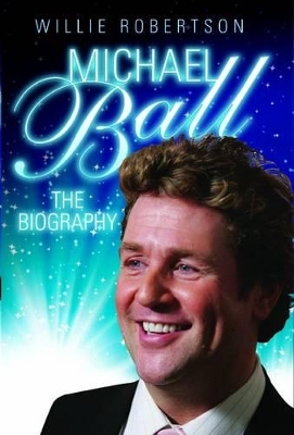 Michael Ball - the Biography by Willie Robertson