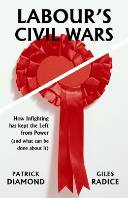 Labour's Civil Wars: How infighting has kept the left from power (and what can be done about it) book