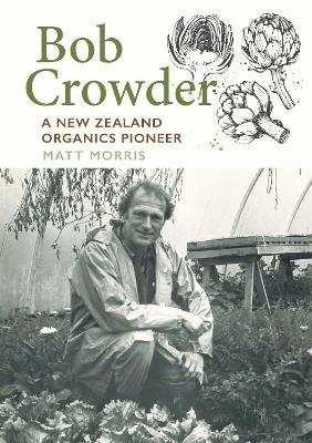 Bob Crowder: A New Zealand organics pioneer book