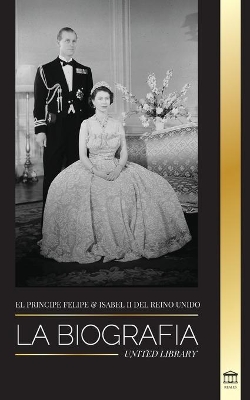 El príncipe Felipe e Isabel II del Reino Unido: La biografía - Larga vida a Su Majestad, la Corona Británica y el retrato del matrimonio real de 73 años book