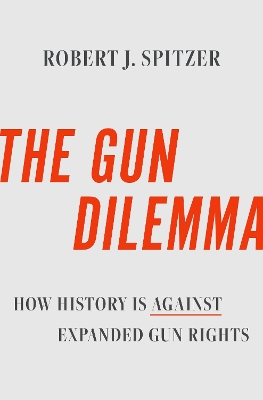 The Gun Dilemma: How History is Against Expanded Gun Rights book