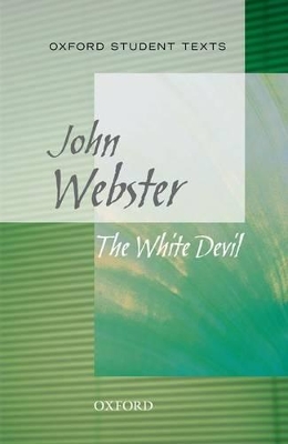Oxford Student Texts: The White Devil by John Webster