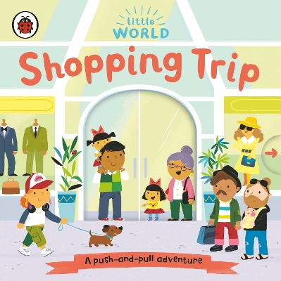 Little World: Shopping Trip: A push-and-pull adventure book