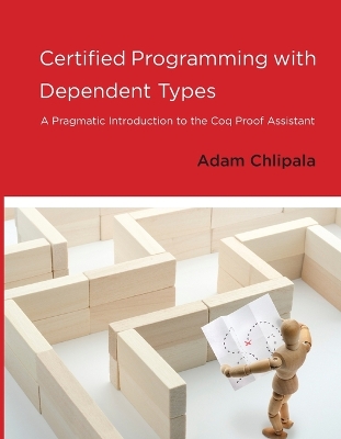 Certified Programming with Dependent Types: A Pragmatic Introduction to the Coq Proof Assistant by Adam Chlipala