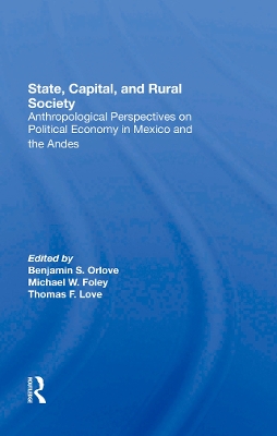 State, Capital, And Rural Society: Anthropological Perspectives On Political Economy In Mexico And The Andes by Ben Orlove