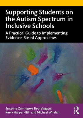 Supporting Students on the Autism Spectrum in Inclusive Schools: A Practical Guide to Implementing Evidence-Based Approaches by Suzanne Carrington