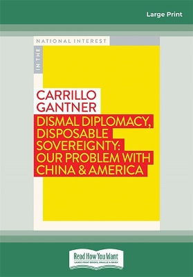 Dismal Diplomacy, Disposable Sovereignty: Our Problem with China & America by Carrillo Gantner