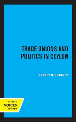 Trade Unions and Politics in Ceylon by Robert N. Kearney