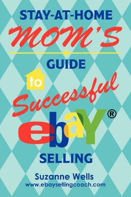 Stay-At-Home Mom's Guide to Successful eBay Selling book