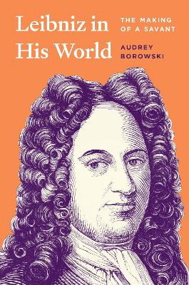 Leibniz in His World: The Making of a Savant book