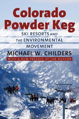 Colorado Powder Keg: Ski Resorts and the Environmental Movement by Michael W. Childers