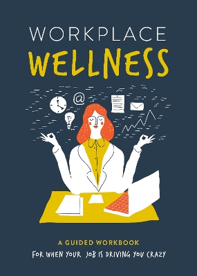 Workplace Wellness: A Guided Workbook for When Your Job is Driving You Crazy book