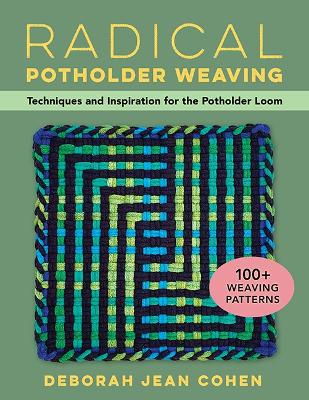 Radical Potholder Weaving: Techniques and Inspiration for the Potholder Loom; 100+ Weaving Patterns book