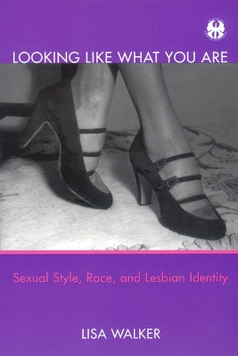 Looking Like What You Are: Sexual Style, Race, and Lesbian Identity by Lisa Walker