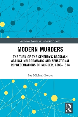 Modern Murders: The Turn-of-the-Century's Backlash Against Melodramatic and Sensational Representations of Murder, 1880–1914 book