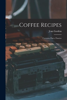Coffee Recipes: Customs, Facts, Fancies book