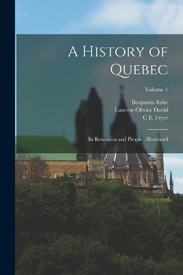 A History of Quebec: Its Resources and People: Illustrated; Volume 1 book
