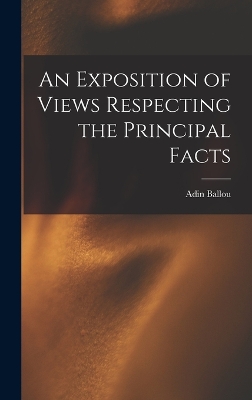 The An Exposition of Views Respecting the Principal Facts by Adin Ballou