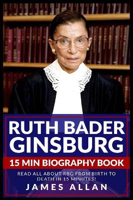 Ruth Bader Ginsburg 15 Min Biography Book: Read All About RBG from Birth to Death in 15 Minutes! book