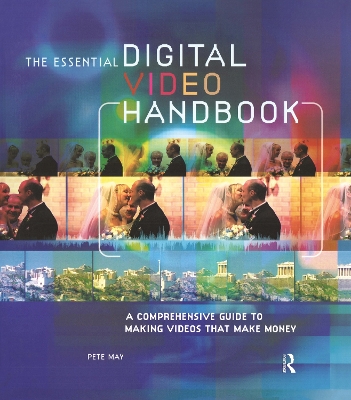 The Essential Digital Video Handbook: A Comprehensive Guide to Making Videos That Make Money by Pete May