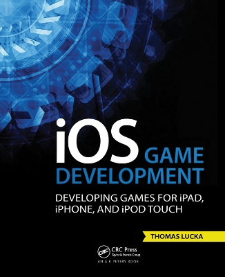 iOS Game Development: Developing Games for iPad, iPhone, and iPod Touch by Thomas Lucka
