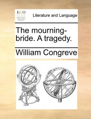 The Mourning-Bride. a Tragedy. by William Congreve