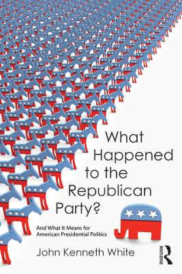 What Happened to the Republican Party?: And What It Means for American Presidential Politics book