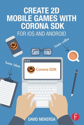 Create 2D Mobile Games with Corona SDK: For iOS and Android by David Mekersa