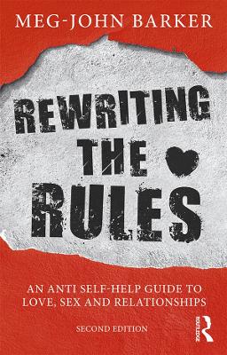 Rewriting the Rules: An Anti Self-Help Guide to Love, Sex and Relationships by Meg John Barker