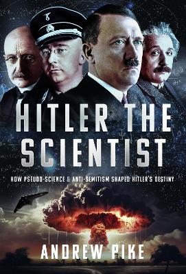 Hitler the Scientist: How Pseudo-Science and Anti-Semitism Shaped Hitler's Destiny book