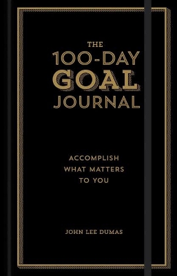 The 100-Day Goal Journal: Accomplish What Matters to You book