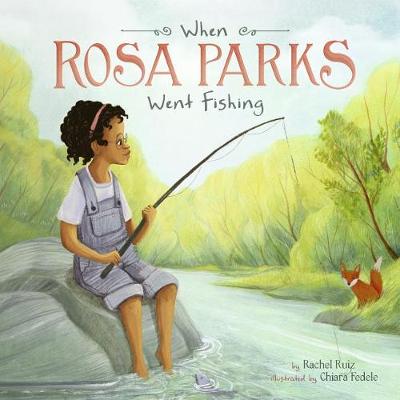 When Rosa Parks Went Fishing by Rachel Ruiz