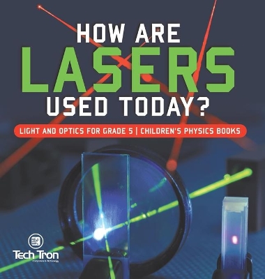 How Are Lasers Used Today? Light and Optics for Grade 5 Children's Physics Books by Tech Tron