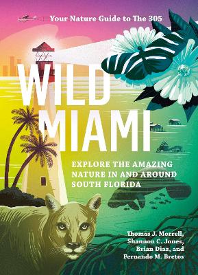 Wild Miami: Explore the Amazing Nature in and Around South Florida book