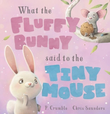 What the Fluffy Bunny Said to the Tiny Mouse book