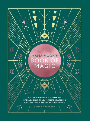 Mama Moon's Book of Magic: A Life-Changing Guide to Spells, Crystals, Manifestations and Living a Magical Existence book