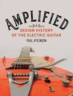 Amplified: A Design History of the Electric Guitar book