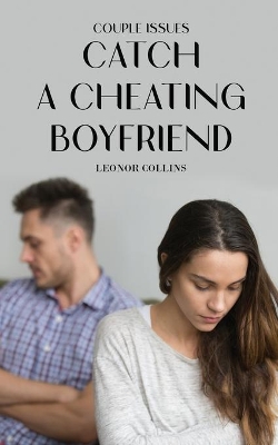 Couple Issues - Catch a Cheating Boyfriend: Find Out if Your Partner Is Cheating on You, Tricks to Find Infidelity book