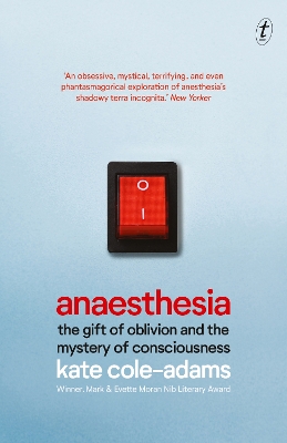Anaesthesia: The Gift of Oblivion and the Mystery of Consciousness by Kate Cole-Adams