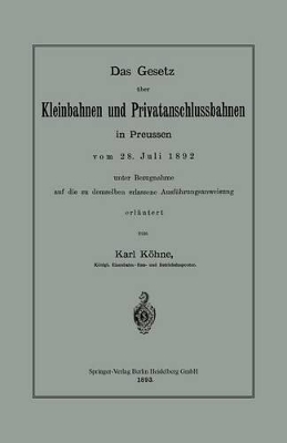 Das Gesetz über Kleinbahnen und Privatanschlussbahnen in Preussen vom 28. Juli 1892 unter Bezugnahme auf die zu demselben erlassene Ausführungsanweisung book